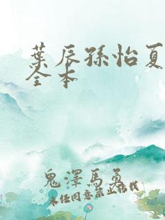 叶辰孙怡夏若雪全本