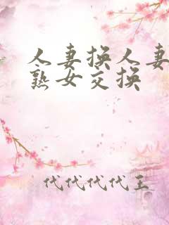 人妻换人妻仑乱熟女交换