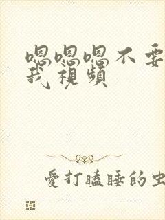 嗯嗯嗯不要停舔我视频