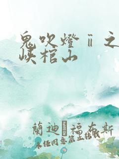 鬼吹灯ⅱ之四巫峡棺山