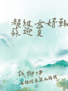 超级女婿韩三千苏迎夏