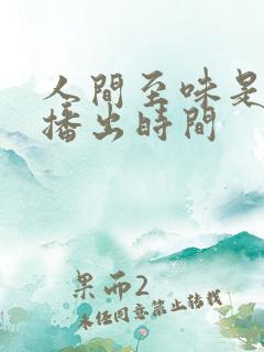人间至味是清欢播出时间