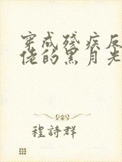 穿成残疾反派大佬的黑月光by将渝