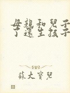 母亲和儿子结婚了还生孩子