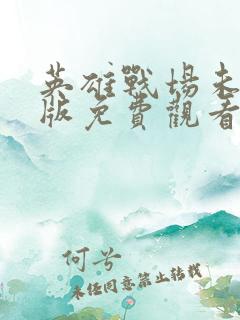 英雄战场未删减版免费观看
