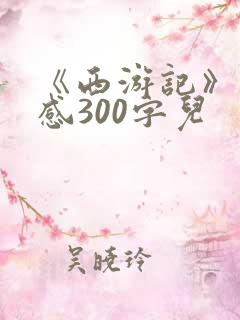 《西游记》读后感300字儿