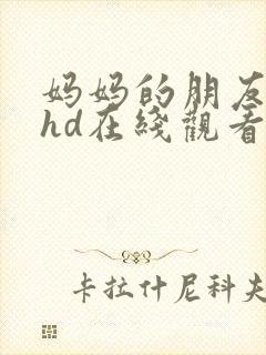 妈妈的朋友高清hd在线观看