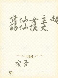 修仙女主超惊艳的仙侠文