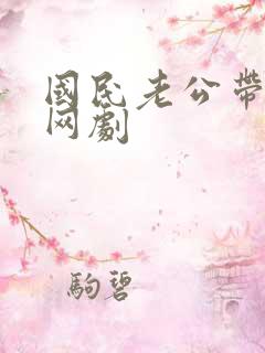 国民老公带回家网剧