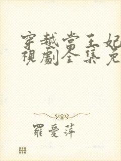 穿越当王妃的电视剧全集免费
