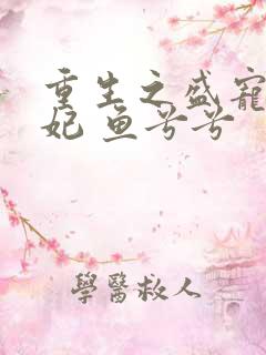 重生之盛宠太子妃 鱼兮兮