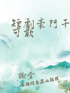 短剧豪门千金不可欺