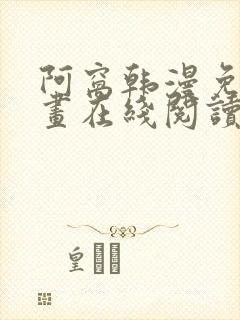 阿窝韩漫免费漫画在线阅读笔趣阁 阿窝韩漫免费漫画在线阅读笔趣阁