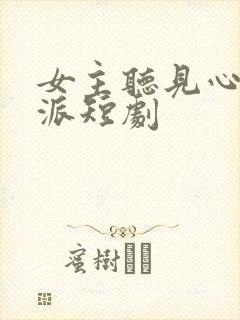女主听见心声反派短剧