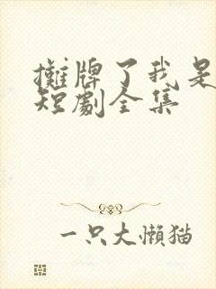 摊牌了我是龙妈短剧全集