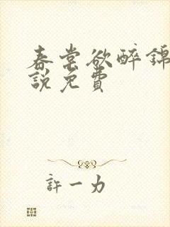 春棠欲醉锦一小说免费