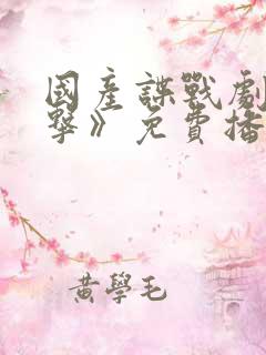 国产谍战剧《反击》免费播放全集