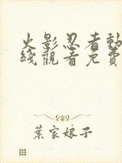 火影忍者动漫在线观看免费全集