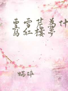 曹雪芹为什么要写红楼梦
