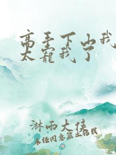 高手下山我师姐太宠我了