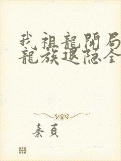 我祖龙开局带领龙族退隐全文免费阅读
