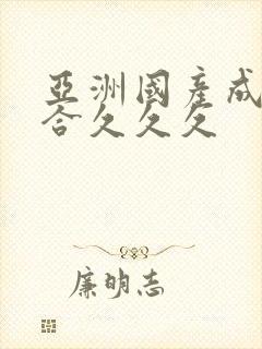 亚洲国产成人综合久久久