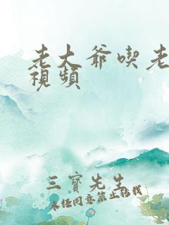 老大爷吃老太婆视频