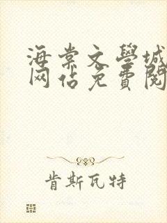 海棠文学城小说网站免费阅读无弹窗