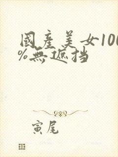 国产美女100%无遮挡