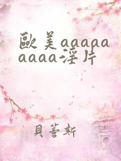 欧美aaaaaaaaa淫片