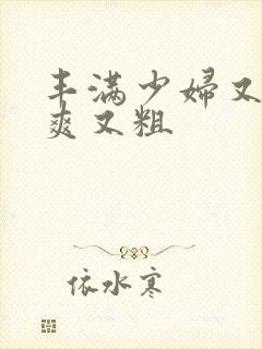 丰满少妇又紧又爽又粗