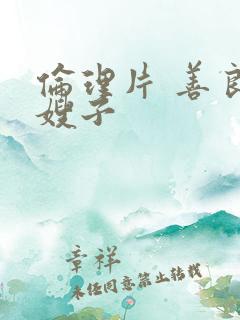 伦理片 善良的嫂子