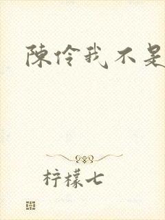 陈伶我不是戏神