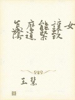 怎么能让女性的阴道紧致