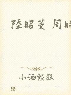 陆昭菱 周时阅