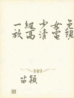 一级少女免费播放高清电视剧