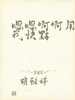 嗯嗯啊啊用力操我快点