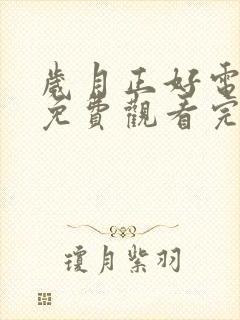 岁月正好电视剧免费观看完整版高清