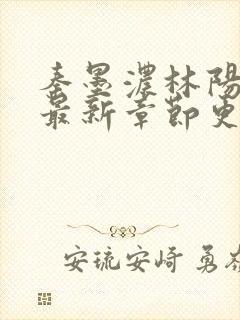 秦墨浓林阳小说最新章节更新信息
