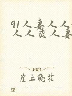 91人妻人人澡人人爽人妻