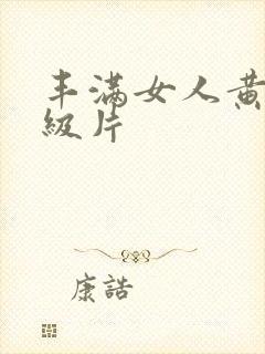 丰满女人黄色一级片