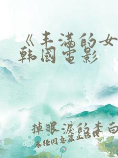 《丰满的女邻居韩国电影