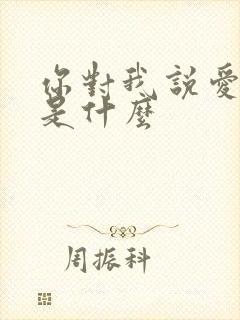 你对我说爱到底是什么