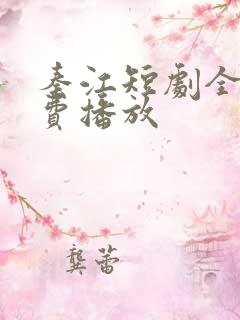 秦江短剧全集免费播放