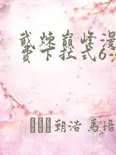 武炼巅峰漫画免费下拉式6漫屋