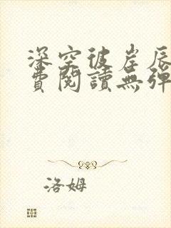 深空彼岸辰东免费阅读无弹窗