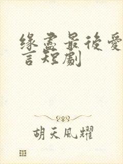 缘尽最后爱不再言短剧