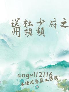送杜少府之任蜀州视频 送杜少府之任蜀州视频