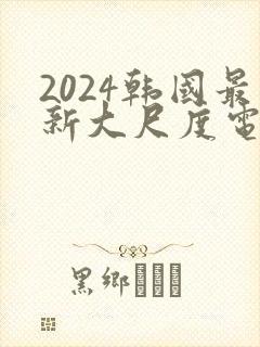 2024韩国最新大尺度电影