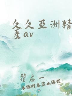 久久亚洲精品国产av